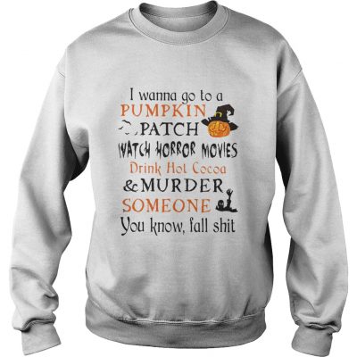 Halloween I wanna go to a Pumpkin patch watch horror movies shirt Sweater