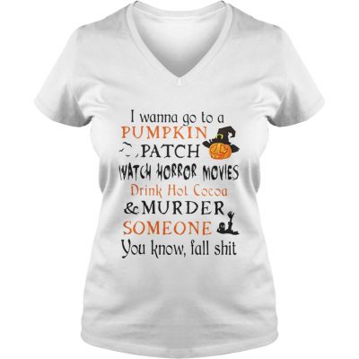 Halloween I wanna go to a Pumpkin patch watch horror movies V-neck T-shirt