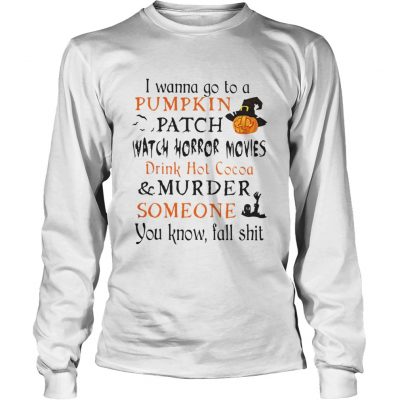 Halloween I wanna go to a Pumpkin patch watch horror movies Ladies Tee