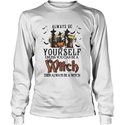 Halloween always be yourself unless you can be a witch then always Ladies Tee