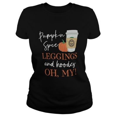 Ladies Tee Halloween Pumpkin spice leggings and hoodies oh my shirt