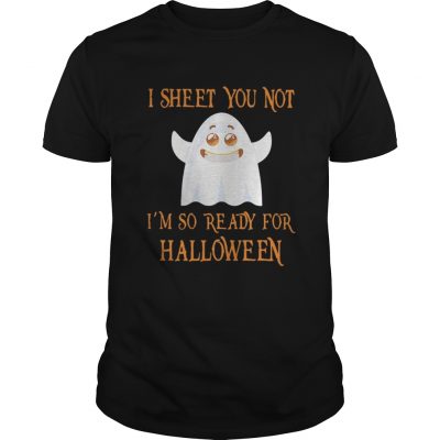 Guys I sheet you not I’m so ready for Halloween shirt