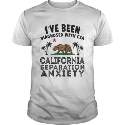 I’ve been diagnosed with CSA California separation anxiety T-shirt