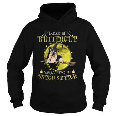 German Shepherd buckle up buttercup you just flipped my witch shirt