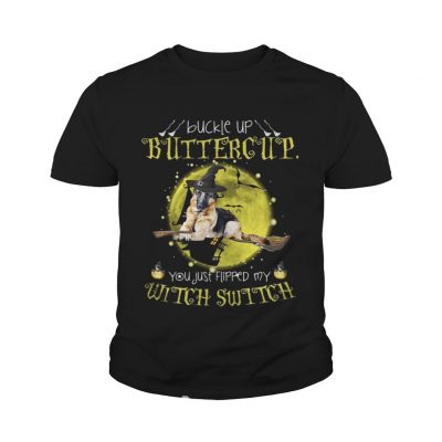 German Shepherd buckle up buttercup you just flipped my witch shirt