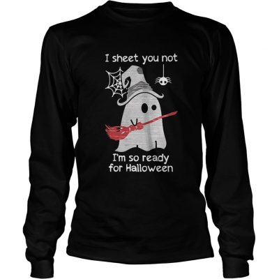 Long Sleeve I sheet you not I’m so ready for Halloween shirt