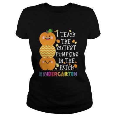 Ladies Tee I teach the cutest pumpkins in the patch kindergarten shirt