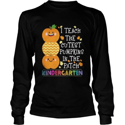 Long Sleeve I teach the cutest pumpkins in the patch kindergarten shirt