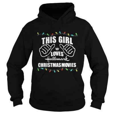 Hoodie This girl loves Hallmark Christmas movies shirt