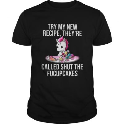 Guys Unicorn try my new recipe they’re called shut the fucupcakes shirt