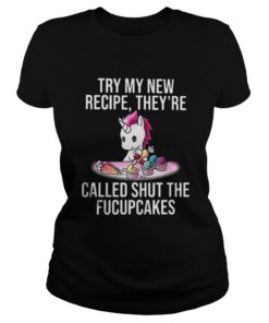 Ladies Tee Unicorn try my new recipe they’re called shut the fucupcakes shirt