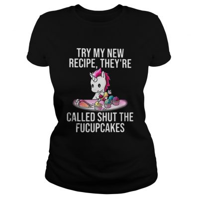 Ladies Tee Unicorn try my new recipe they’re called shut the fucupcakes shirt