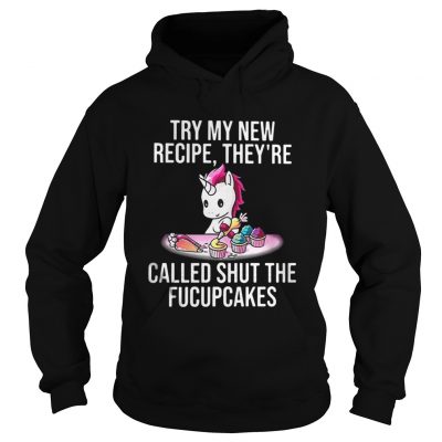 Hoodie Unicorn try my new recipe they’re called shut the fucupcakes shirt