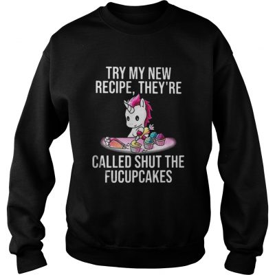 Sweat Unicorn try my new recipe they’re called shut the fucupcakes shirt