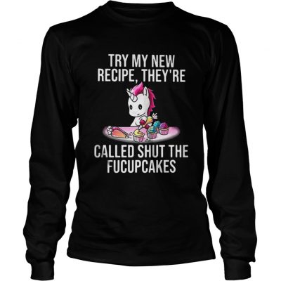 Long Sleeve Unicorn try my new recipe they’re called shut the fucupcakes shirt