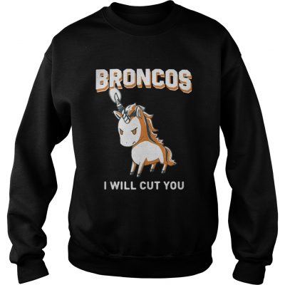 Sweat Unicorn Broncos I will cut you shirt