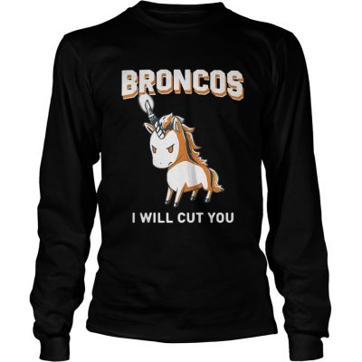 Long Sleeve Unicorn Broncos I will cut you shirt