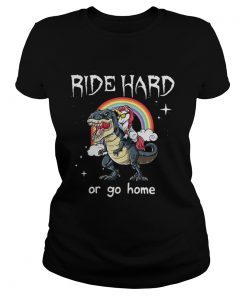 Ladies Tee Dinosaur and Unicorn Ride Hard or go home shirt