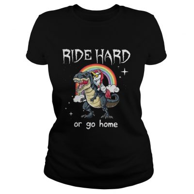 Ladies Tee Dinosaur and Unicorn Ride Hard or go home shirt