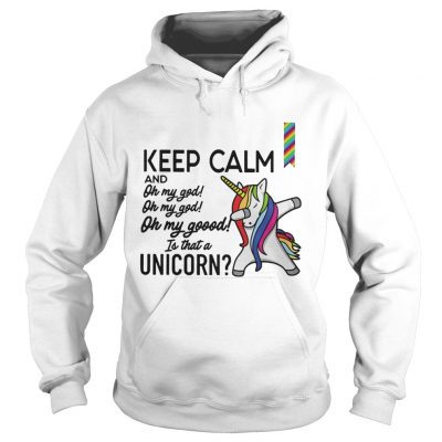 Hoodie Keep calm and oh my god is that a Unicorn shirt