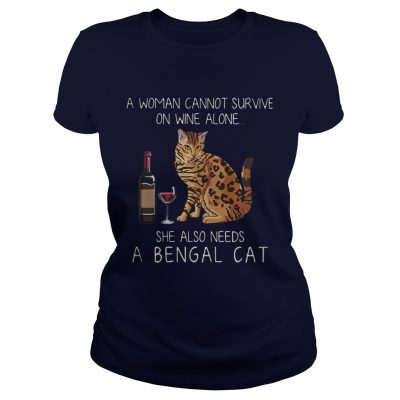 A woman cannot survive on wine alone she also needs a Bengal Cat class ladies tee