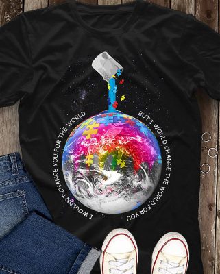 Autism I wouldn’t change you for the world shirt