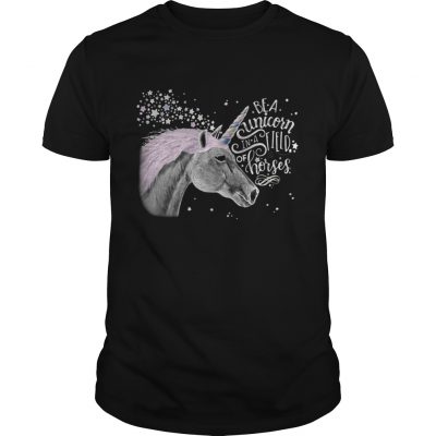 Be a Unicorn in a field of horses shirt