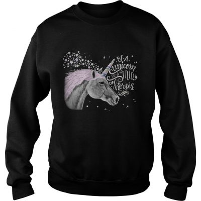 Be a Unicorn in a field of horses sweatshirt