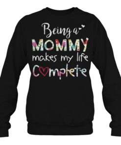 Being a mommy makes my life complete sweatshirt