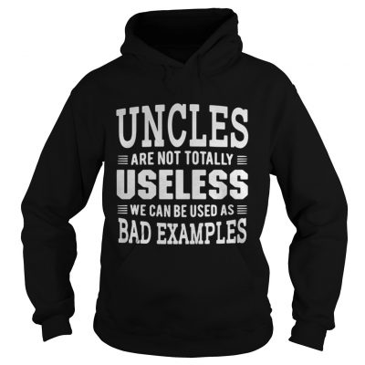 Best Uncles are not totally useless we can be used as bad examples hoodie