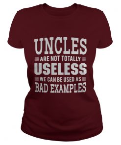 Best Uncles are not totally useless we can be used as bad examples ladies tee