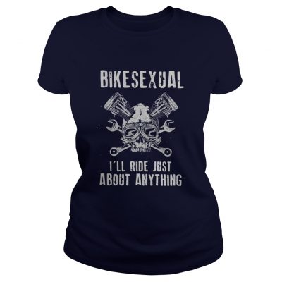 Bikesexual I’ll ride just about anything ladies tee