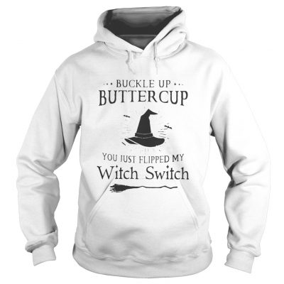 Buckle up buttercup you just flipped my witch switch black and white hoodie