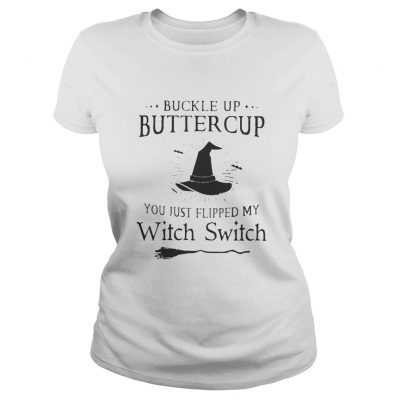 Buckle up buttercup you just flipped my witch switch black and white ladies tee