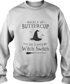 Buckle up buttercup you just flipped my witch switch black and white sweatshirt