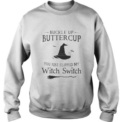 Buckle up buttercup you just flipped my witch switch black and white sweatshirt