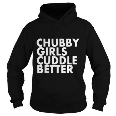 Chubby girls cuddle better hoodie