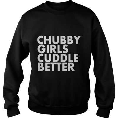 Chubby girls cuddle better sweatshirt