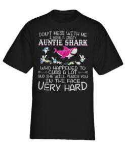 Don't mess with me I have a crazy Aunt Shark who happened to cuss a lot shirt