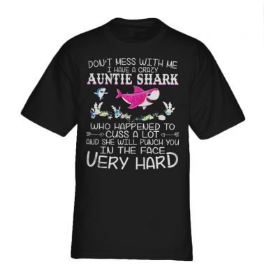 Don't mess with me I have a crazy Aunt Shark who happened to cuss a lot shirt