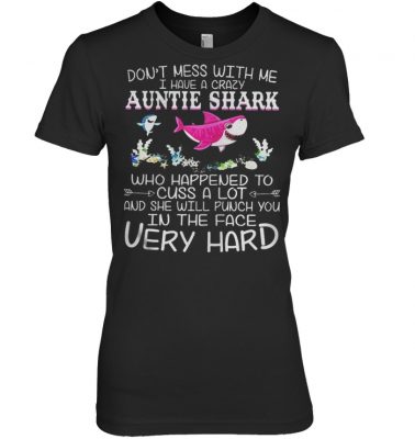 Don't mess with me I have a crazy Aunt Shark who happened to cuss a lot shirt