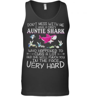 Don't mess with me I have a crazy Aunt Shark who happened to cuss a lot shirt