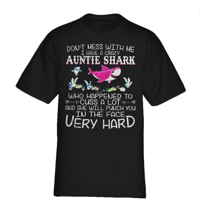 Don't mess with me I have a crazy Aunt Shark who happened to cuss a lot shirt