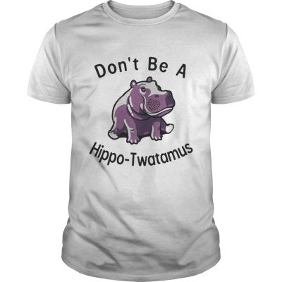 Don’t Be Hippo Twatamus classic guys