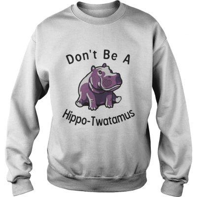 Don’t Be Hippo Twatamus sweatshirt