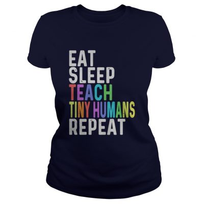 Eat sleep teach tiny humans repeat shirt ladies tee