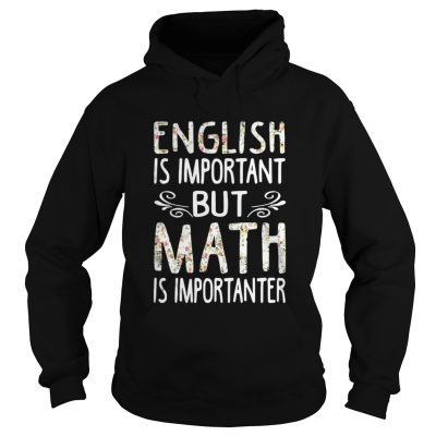 English is Important but Math is Importanter hoodie