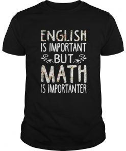 English is Important but Math is Importanter shirt