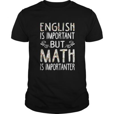 English is Important but Math is Importanter shirt