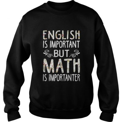 English is Important but Math is Importanter sweatshirt